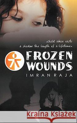 Frozen Wounds: Child Abuse Casts a Shadow the Length of a Lifetime. Raja, Imran 9781438941660 Authorhouse - książka