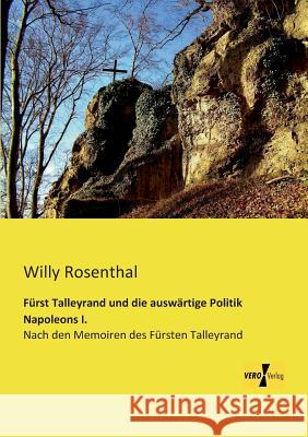 Fürst Talleyrand und die auswärtige Politik Napoleons I.: Nach den Memoiren des Fürsten Talleyrand Willy Rosenthal 9783956109065 Vero Verlag - książka