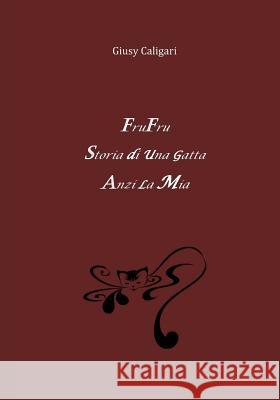 Fru Fru, storia di una gatta: ... anzi la mia Giusy Caligari 9781533209993 Createspace Independent Publishing Platform - książka