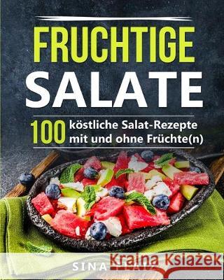 Fruchtige Salate: 100 köstliche Salat-Rezepte mit und ohne Früchte(n) Sina Flaiz 9783967160376 Personal Growth Hackers - książka