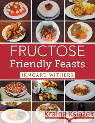 Fructose Friendly Feasts Irmgard Withers 9781493111244 Xlibris Corporation - książka