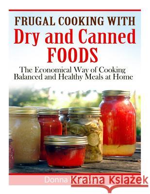 Frugal Cooking with Dry and Canned Foods: The Economical Way of Cooking Balanced and Healthy Meals at Home Donna K. Stevens 9781497593695 Createspace - książka