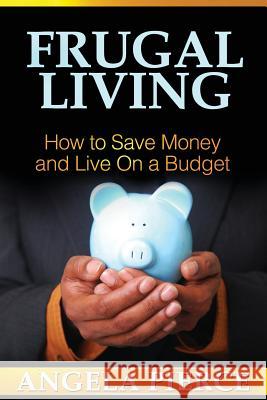 Frugal Living: How to Save Money and Live on a Budget Pierce Angela 9781628844894 Biz Hub - książka