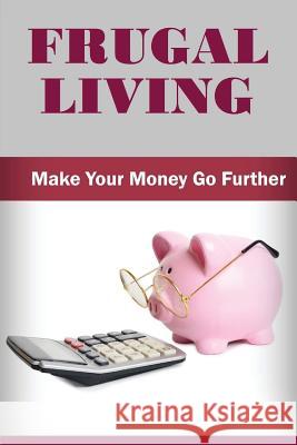 Frugal Living: Make Your Money Go Further Jennifer Mitchell 9781545086353 Createspace Independent Publishing Platform - książka