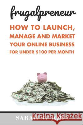 Frugalpreneur: How To Launch, Manage and Market Your Online Business For Under $100 Per Month. Sarah S 9781728665382 Independently Published - książka