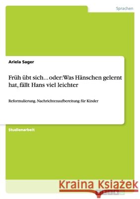 Fruh ubt sich... oder : Was Hanschen gelernt hat, fallt Hans viel leichter Ariela Sager 9783640381739 Grin Verlag - książka