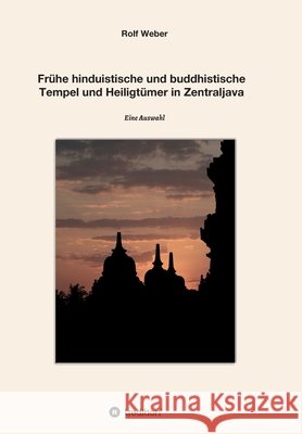 Frühe hinduistische und buddhistische Tempel und Heiligtümer in Zentraljava: Eine Auswahl Weber, Rolf 9783347159723 Tredition Gmbh - książka