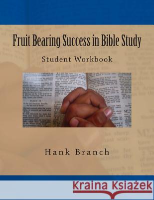 Fruit Bearing Success in Bible Study: Student Workbook Hank Branch 9781484065754 Createspace - książka
