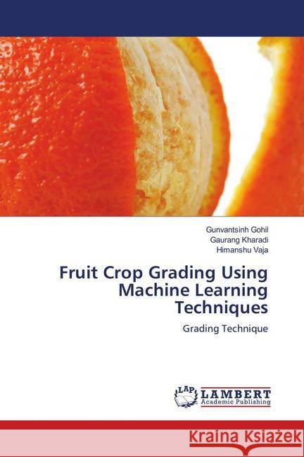Fruit Crop Grading Using Machine Learning Techniques : Grading Technique Gohil, Gunvantsinh; Kharadi, Gaurang; Vaja, Himanshu 9786138389293 LAP Lambert Academic Publishing - książka