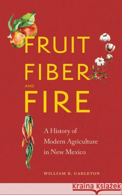 Fruit, Fiber, and Fire: A History of Modern Agriculture in New Mexico William R. Carleton 9781496216168 University of Nebraska Press - książka