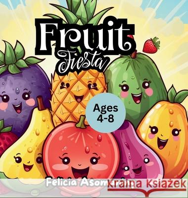 Fruit Fiesta: A Rhyming Adventure That Makes Healthy Eating Fun! Felicia Asomaning 9781736723968 Destiria Inc. - książka