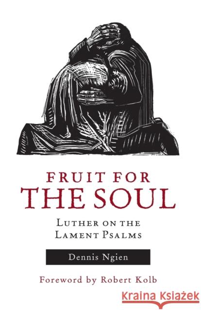 Fruit for the Soul: Luther on the Lament Psalms Dennis Ngien 9781451485219 Fortress Press - książka