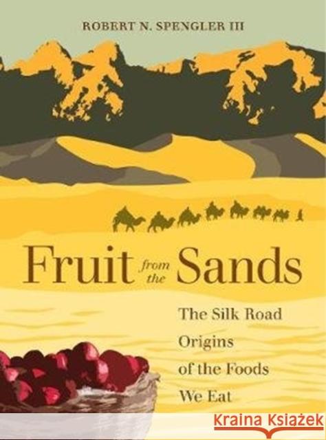 Fruit from the Sands: The Silk Road Origins of the Foods We Eat Robert N. Spengler 9780520379268 University of California Press - książka