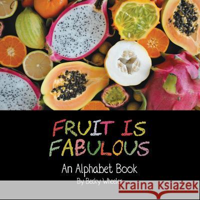 Fruit Is Fabulous: An Alphabet Book Becky Wheeler 9781975946135 Createspace Independent Publishing Platform - książka
