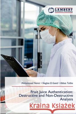 Fruit Juice Authentication: Destructive and Non-Destructive Analysis Mohammad Namir Naglaa El-Saeid Abbas Toliba 9786209356483 LAP Lambert Academic Publishing - książka