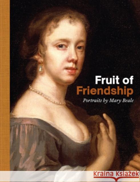 Fruit of Friendship: Portraits by Mary Beale Ellie Smith Lawrence Hendra Philip Mould 9781913645748 Paul Holberton Publishing - książka