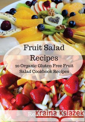 Fruit Salad Recipes: 20 Organic Gluten Free Fruit Salad Cookbook Recipes Rebecca Lei 9781537602547 Createspace Independent Publishing Platform - książka