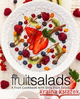 Fruit Salads: A Fruit Cookbook with Only Fruit Salads Booksumo Press 9781723452185 Createspace Independent Publishing Platform - książka