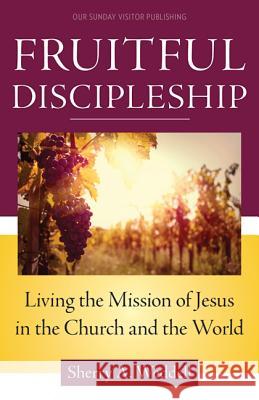 Fruitful Discipleship: Living the Mission of Jesus in the Church and the World Sherry A. Weddell 9781612789736 Our Sunday Visitor Inc.,U.S. - książka