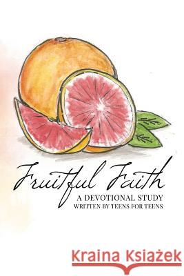 Fruitful Faith: A Devotional Study Written by Teens for Teens Mary Virginia Johnson, Whitnee Clinard, Jessa R Sexton 9780999009031 Hilliard Press - książka