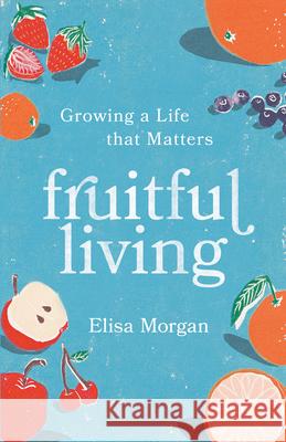 Fruitful Living: Growing a Life That Matters Elisa Morgan 9781640703636 Our Daily Bread Publishing - książka