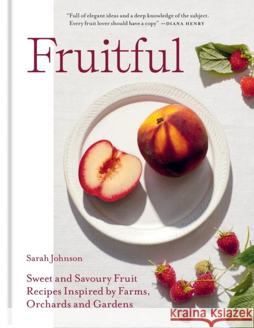 Fruitful: Sweet and Savoury Fruit Recipes Inspired by Farms, Orchards and Gardens  9781804191033 Octopus Publishing Group - książka