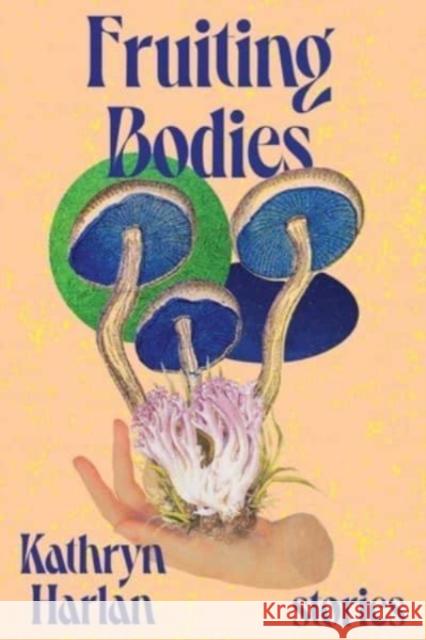 Fruiting Bodies: Stories Kathryn Harlan 9781324021223 W. W. Norton & Company - książka