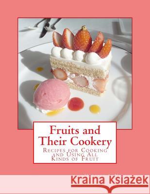 Fruits and Their Cookery: Recipes for Cooking and Using All Kinds of Fruit Harriet J. Nelson Miss Georgia Goodblood 9781978033504 Createspace Independent Publishing Platform - książka