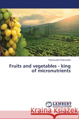 Fruits and vegetables - king of micronutrients Padmavathi, Padmavathi 9786139966578 LAP Lambert Academic Publishing - książka