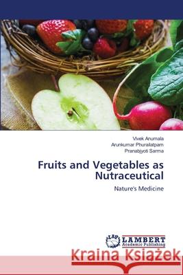 Fruits and Vegetables as Nutraceutical Vivek Anumala Arunkumar Phurailatpam Pranabjyoti Sarma 9786203197242 LAP Lambert Academic Publishing - książka