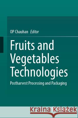 Fruits and Vegetables Technologies: Postharvest Processing and Packaging Op Chauhan 9789819684328 Springer - książka