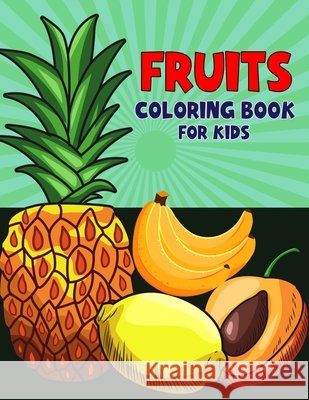 Fruits Coloring Book for Kids: Fun and Educational Fruit Coloring Activity Book for Boys, Girls, Toddler, Preschooler & Kids Ages 4-8 Pixelart Studio 9798548188458 Independently Published - książka