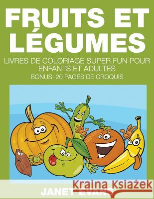 Fruits et Légumes: Livres De Coloriage Super Fun Pour Enfants Et Adultes (Bonus: 20 Pages de Croquis) Janet Evans (University of Liverpool Hope UK) 9781635015362 Speedy Publishing LLC - książka