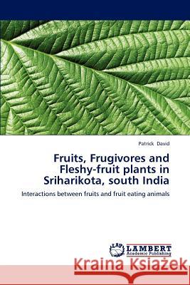 Fruits, Frugivores and Fleshy-Fruit Plants in Sriharikota, South India David Patrick 9783659300103 LAP Lambert Academic Publishing - książka