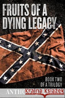 Fruits of a Dying Legacy: Book Two of a Trilogy Anthony J. Harris 9781974503148 Createspace Independent Publishing Platform - książka