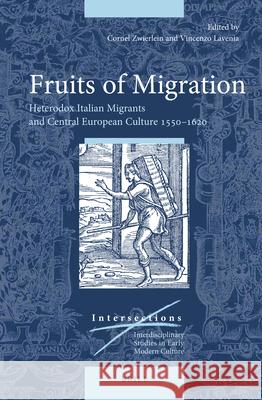 Fruits of Migration: Heterodox Italian Migrants and Central European Culture 1550-1620 Cornel Zwierlein, Vincenzo Lavenia 9789004345669 Brill - książka