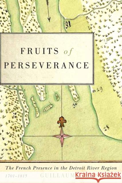 Fruits of Perseverance: The French Presence in the Detroit River Region, 1701-1815 Volume 4 Teasdale, Guillaume 9780773555006 McGill-Queen's University Press - książka