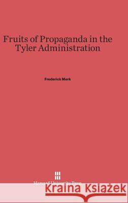 Fruits of Propaganda in the Tyler Administration Frederick Merk 9780674420854 Harvard University Press - książka