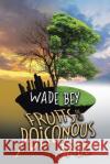 Fruits of the Poisonous Tree Wade Bey 9781647017835 Page Publishing, Inc