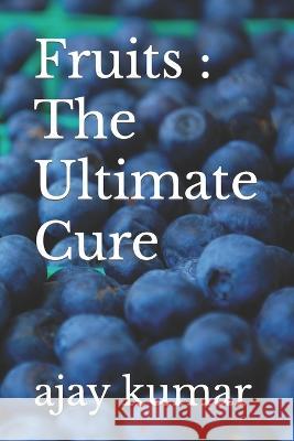 Fruits: The Ultimate Cure Ajay Kumar   9798392376971 Independently Published - książka