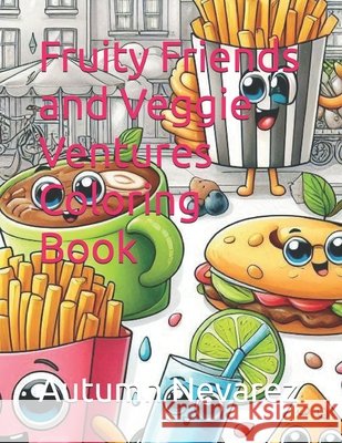 Fruity Friends and Veggie Ventures Coloring Book Autumn Nevarez 9798328252416 Independently Published - książka