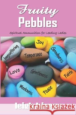 Fruity Pebbles: Spiritual Ammunition for a Leading Lady Leigh Bivens 9781675206928 Independently Published - książka