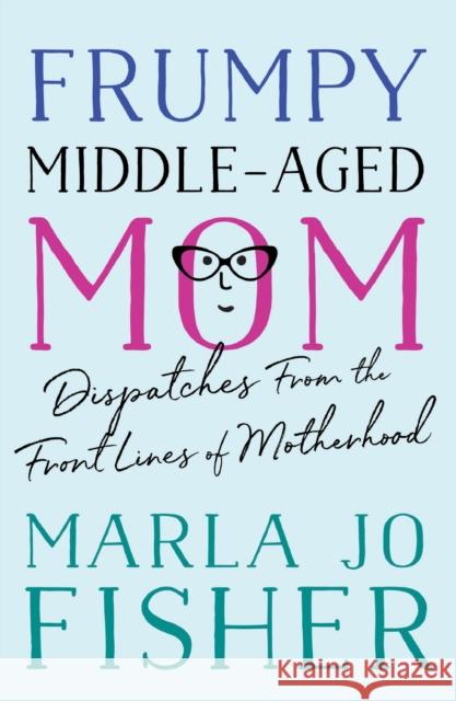 Frumpy Middle-Aged Mom: Dispatches from the Front Lines of Motherhood  9781938849664 Prospect Park Books - książka