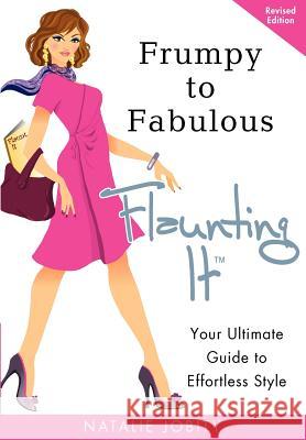 Frumpy to Fabulous: Flaunting It: Your Ultimate Guide to Effortless Style. Revised Edition Natalie Jobity 9780982929704 Elan Image Management - książka