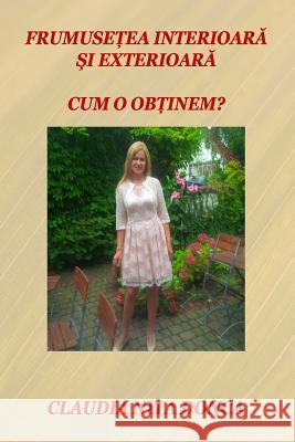 Frumusetea Interioara Si Exterioara: Cum O Obtinem? Claudia Nit 9781512147513 Createspace - książka