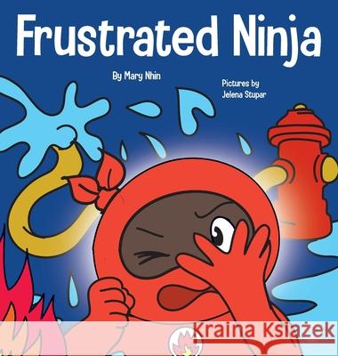 Frustrated Ninja: A Social, Emotional Children's Book About Managing Hot Emotions Mary Nhin Jelena Stupar 9781637312346 Grow Grit Press LLC - książka