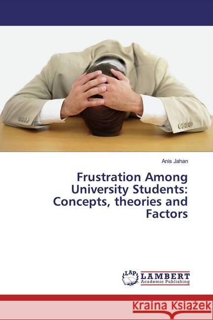 Frustration Among University Students: Concepts, theories and Factors Jahan, Anis 9786202069816 LAP Lambert Academic Publishing - książka