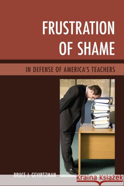 Frustration of Shame: In Defense of America's Teachers Bruce Gevirtzman 9781475828702 Rowman & Littlefield Publishers - książka