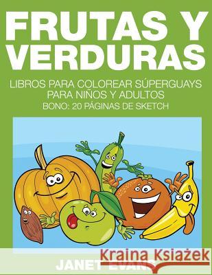 Frutas y Verduras: Libros Para Colorear Superguays Para Ninos y Adultos (Bono: 20 Paginas de Sketch) Janet Evans (University of Liverpool Hope UK) 9781634280969 Speedy Publishing LLC - książka
