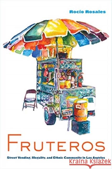 Fruteros: Street Vending, Illegality, and Ethnic Community in Los Angeles Rocio Rosales 9780520319844 University of California Press - książka